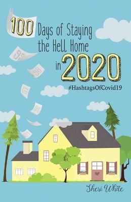 100 Days of Staying the Hell Home in 2020 By Sheri White 9781736039809