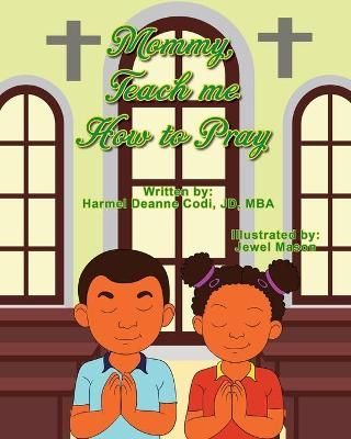 Mommy, Teach me How to Pray By Harmel Deanne Codi Jd-Mba 9781736077726