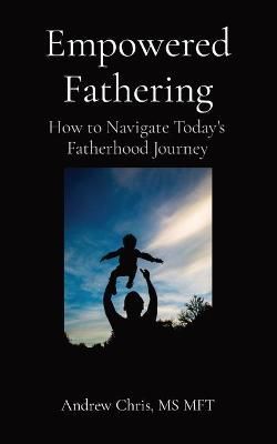 Empowered Fathering By Andrew Chris 9781736233900 (Paperback)