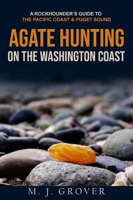 Agate Hunting on the Washington Coast By M J Grover 9781736275023