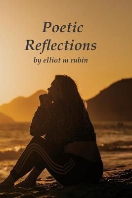 Poetic Reflections on Life By Elliot M Rubin 9781736364130 (Paperback)