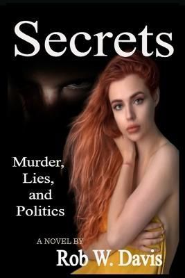 Secrets -Murder, Lies, and Politics By Davis, Rob, W. 9781736404010