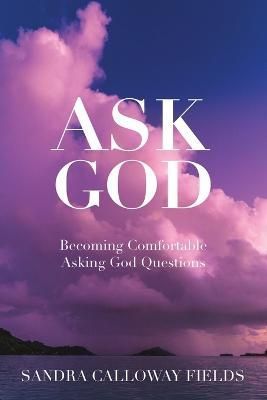 Ask God. Becoming Comfortable Asking God Questions 9781736466742