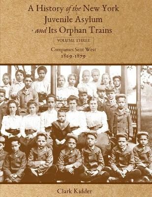 A History of the New York Juvenile Asylum and Its Orphan Trains