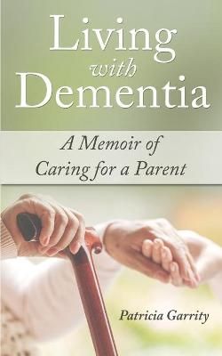 Living with Dementia a Memoir of Caring for a Parent 9781736524305