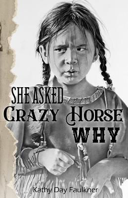 She Asked Crazy Horse Why By Kathy Day Faulkner 9781736678701