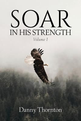 Soar in His Strength By Thornton 9781736966600 (Paperback)