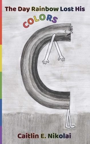 The Day Rainbow Lost His Colors By Caitlin E Nikolai 9781737043096