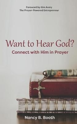 Want to Hear God? Connect with Him in Prayer By Nancy B Booth
