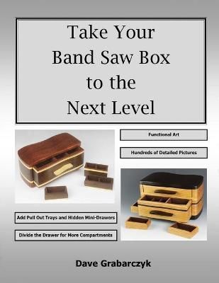 Take Your Band Saw Box to the Next Level By Grabarczyk 9781737169635