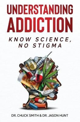 Understanding Addiction: Know Science, No Stigma By Smith, Dr. Charles