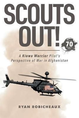 SCOUTS OUT!: A Kiowa Warrior Pilot's Perspective of War in Afghanistan