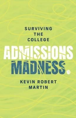 Surviving the College Admissions Madness By Martin 9781737352624