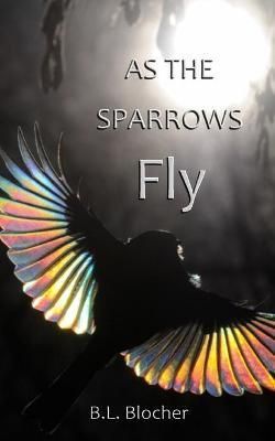 As the Sparrows Fly By Blocher 9781737461012 (Paperback)