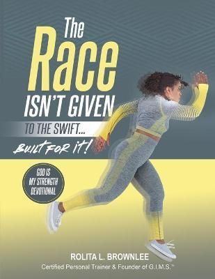 The Race Isn't Given to the Swift...Built for It! By Brownlee, Rolita