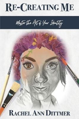 Re-Creating Me By Rachel Ann Dittmer 9781737680703 (Paperback)