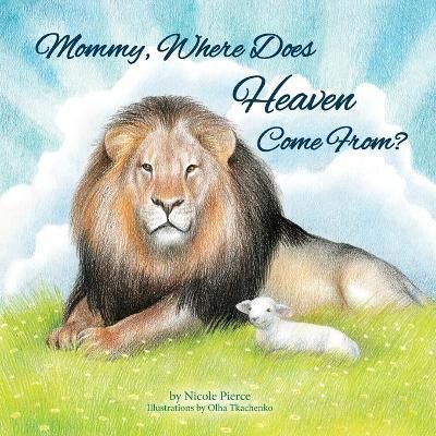Mommy Where Does Heaven Come From? By Pierce, Nicole 9781737797616