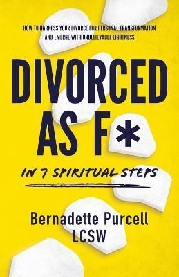 Divorced As F* In Seven Spiritual Steps By Bernadette Purcell