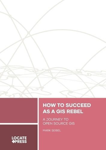 How to Succeed as a GIS Rebel 9781738767533 (Paperback)
