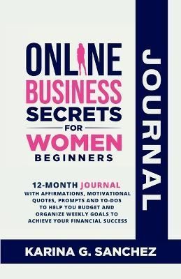 Online Business Secrets For Women Journal 12-Month Journal With Affirmations, Motivational Quotes, Prompts and To-Dos To Help You Budget and ...