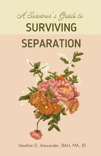 A Survivor's Guide to Surviving Separation By Heather D Alexander