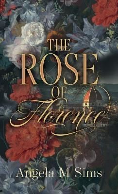 The Rose of Florence By Angela M. Sims 9781739117306 (Hardback)