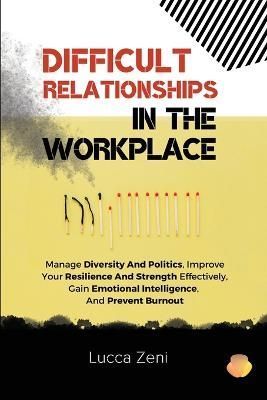 Difficult Relationships In The Workplace By Lucca Zeni 9781739171018