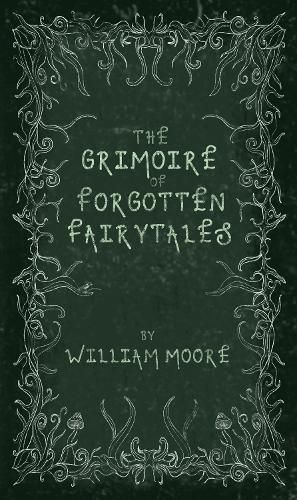 The Grimoire of Forgotten Fairytales By William Moore 9781739516406