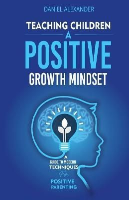 Teaching Children A Positive Growth Mindset By Alexander 9781739585105