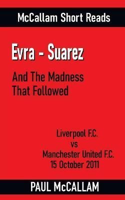 Evra-Suarez And The Madness That Followed By McCallam 9781739707743