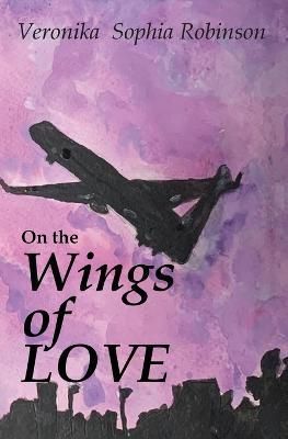 On The Wings of Love By Veronika Sophia Robinson 9781739833688
