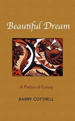 Beautiful Dream: A Poetics of Ecstasy By Cottrell, Barry 9781739920531