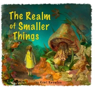 The Realm of Smaller Things By Kent Knowles 9781739952891 (Paperback)