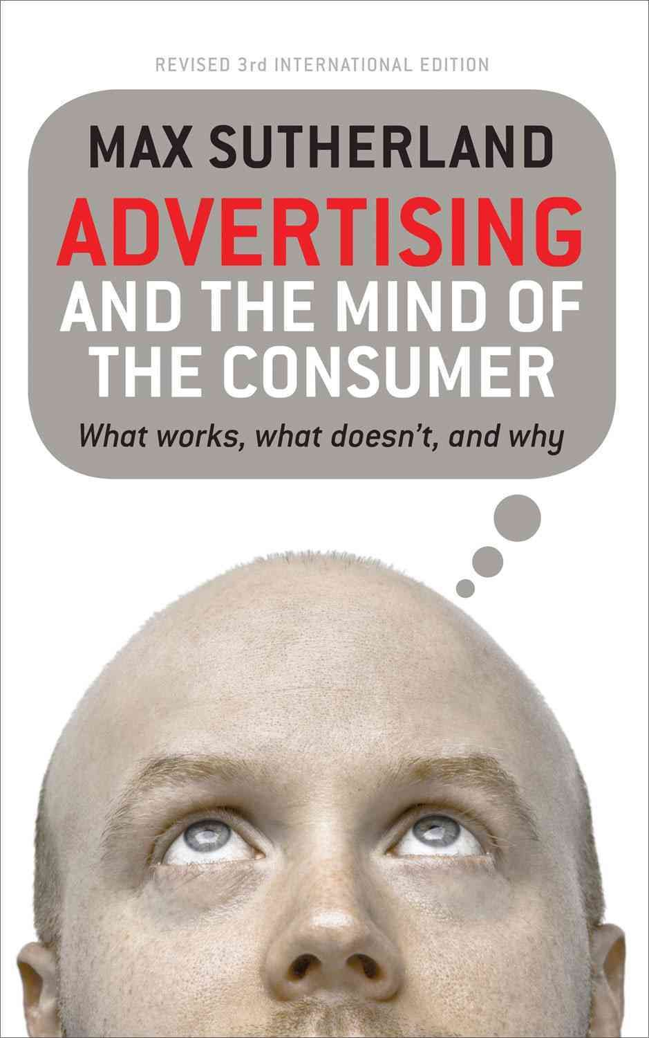 Advertising and the Mind of the Consumer: What works, what doesn't and why