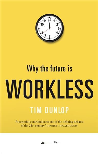 Why the Future Is Workless By Tim Dunlop 9781742234823 (Paperback)