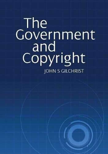 The Government and Copyright: The Government as Proprietor, Preserver and User of Copyright Material Under the Copyright Act 1968
