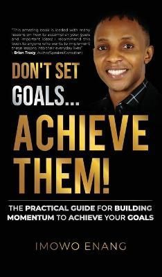 Don't Set Goals...Achieve them! By Enang 9781761240218 (Hardback)