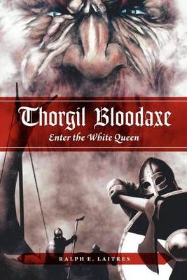 Thorgil Bloodaxe, Enter the White Queen By Ralph E Laitres (Paperback)