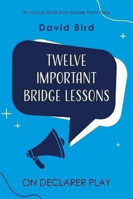 Twelve Important Bridge Lessons on Declarer Play By David Bird