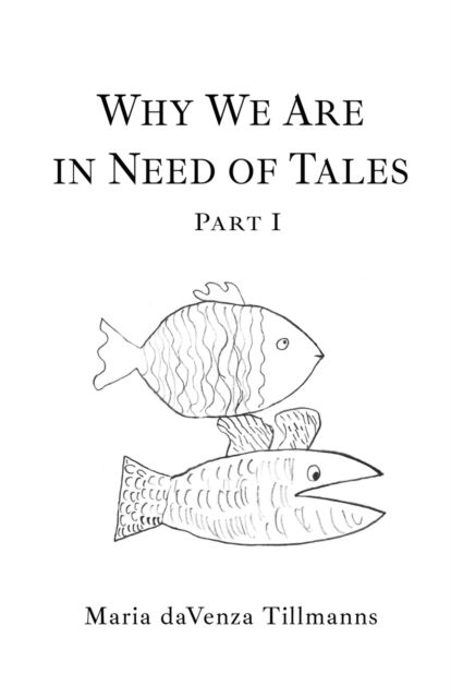 Why We Are in Need of Tales By Maria Davenza Tillmanns 9781771804653