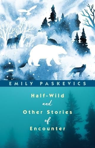 Half-Wild and Other Stories of Encounter By Emily Paskevics