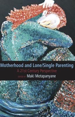 Motherhood and Single-Lone Parenting By Maki Motapanyane (editor)