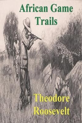 African Game Trails By Theodore Roosevelt 9781773237671 (Paperback)