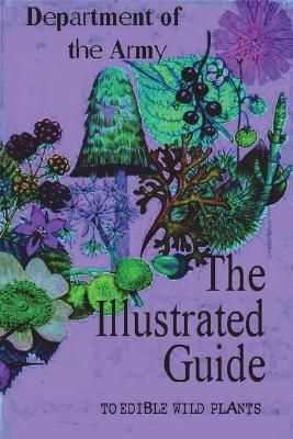 The Illustrated Guide to Edible Wild Plants By Department of the Army