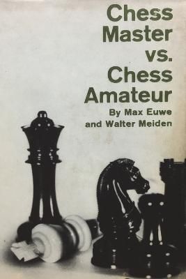 Chess Master Vs. Chess Amateur By Max Euwe, Walter Meiden (Paperback)