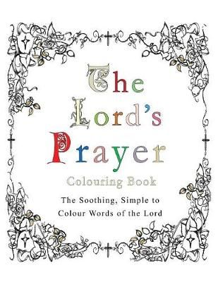 The Lord's Prayer Colouring Book: The Soothing, Simple to Colour Words of the Lord