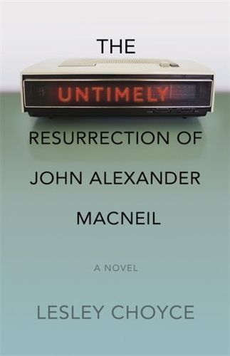 The Untimely Resurrection of John Alexander MacNeil By Lesley Choyce