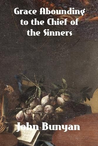 Grace Abounding to the Chief of Sinners By John Bunyan 9781774419595