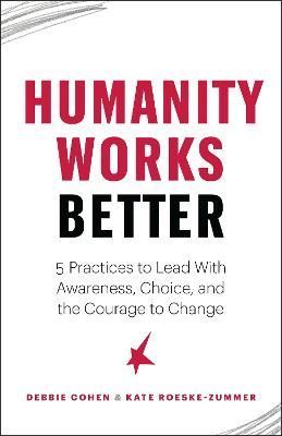 Humanity Works Better By Debbie Cohen, Kate Roeske-Zummer (Paperback)