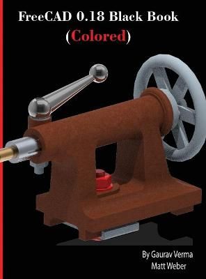 FreeCAD 0.18 Black Book (Colored) By Gaurav Verma 9781774590263